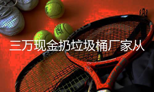 宝盆个聚厂家从这扔垃人的看出现金心态三万圾桶